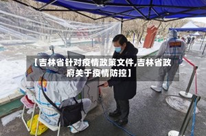 【吉林省针对疫情政策文件,吉林省政府关于疫情防控】