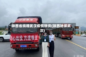 陕西省捐赠武汉疫情物资(陕西驰援武汉)