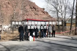 青海省门源县疫情最新(青海省门源县属于什么市)