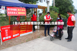 【台儿庄市疫情新状况,台儿庄最新疫情】