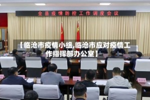 【临沧市疫情小组,临沧市应对疫情工作指挥部办公室】
