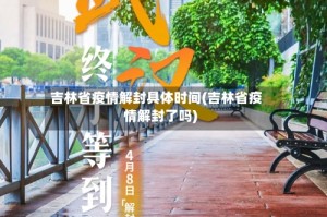 吉林省疫情解封具体时间(吉林省疫情解封了吗)