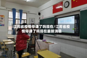 江苏省疫情停课了吗现在/江苏省疫情停课了吗现在最新消息