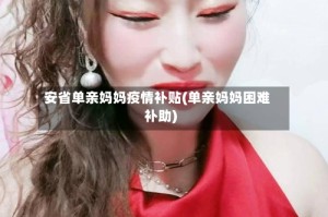 安省单亲妈妈疫情补贴(单亲妈妈困难补助)