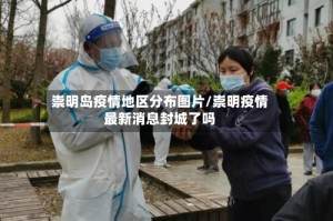 崇明岛疫情地区分布图片/崇明疫情最新消息封城了吗