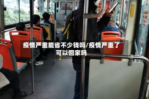 疫情严重能省不少钱吗/疫情严重了可以回家吗