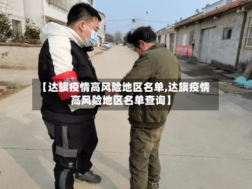 【达旗疫情高风险地区名单,达旗疫情高风险地区名单查询】-第3张图片