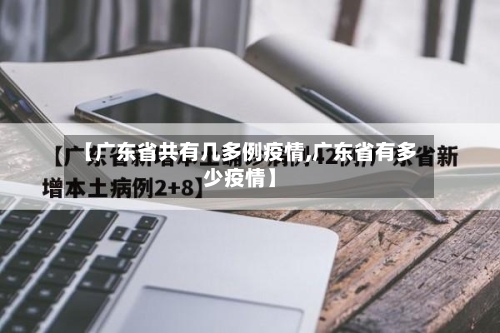 【广东省共有几多例疫情,广东省有多少疫情】-第1张图片