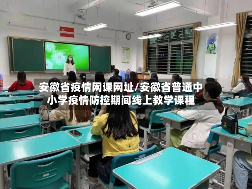 安徽省疫情网课网址/安徽省普通中小学疫情防控期间线上教学课程-第1张图片