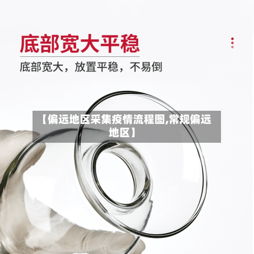【偏远地区采集疫情流程图,常规偏远地区】-第2张图片