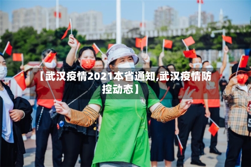 【武汉疫情2021本省通知,武汉疫情防控动态】-第2张图片