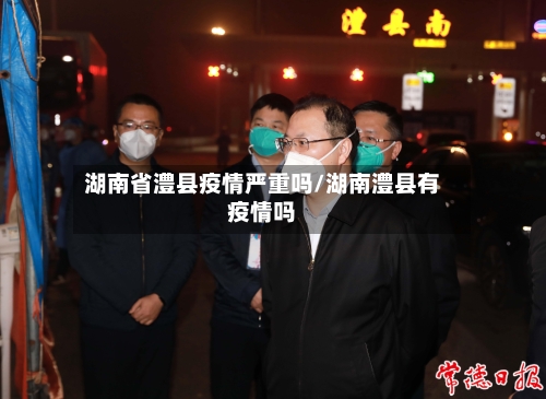 湖南省澧县疫情严重吗/湖南澧县有疫情吗-第2张图片