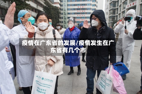 疫情在广东省的发展/疫情发生在广东省有几个市-第1张图片