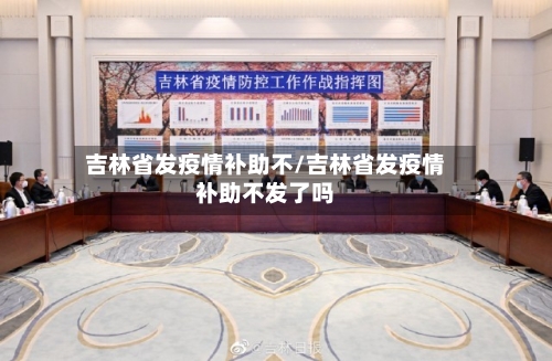 吉林省发疫情补助不/吉林省发疫情补助不发了吗-第2张图片