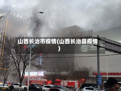 山西长治市疫情(山西长治县疫情)-第3张图片