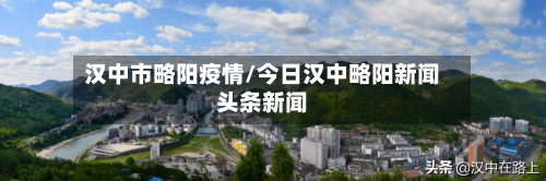 汉中市略阳疫情/今日汉中略阳新闻头条新闻-第1张图片