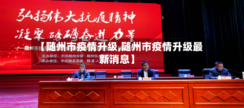 【随州市疫情升级,随州市疫情升级最新消息】-第3张图片