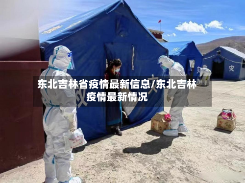 东北吉林省疫情最新信息/东北吉林疫情最新情况-第2张图片