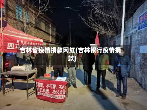 吉林省疫情捐款网红(吉林银行疫情捐款)-第2张图片